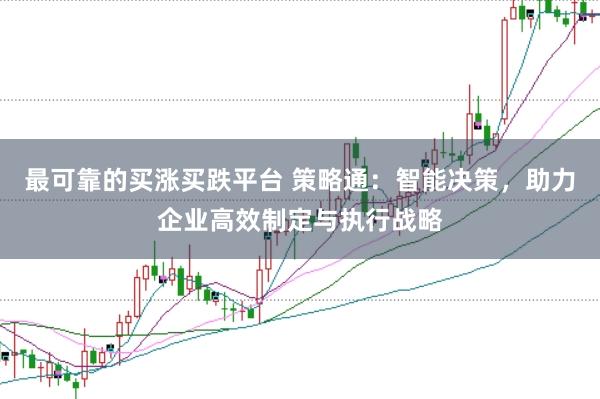 最可靠的买涨买跌平台 策略通：智能决策，助力企业高效制定与执行战略