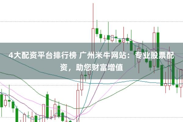 4大配资平台排行榜 广州米牛网站：专业股票配资，助您财富增值