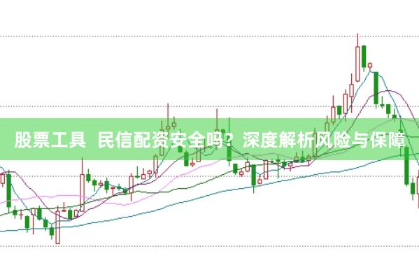 股票工具  民信配资安全吗？深度解析风险与保障