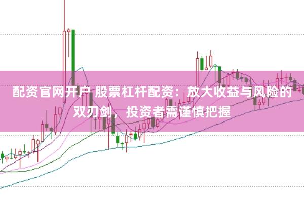 配资官网开户 股票杠杆配资：放大收益与风险的双刃剑，投资者需谨慎把握