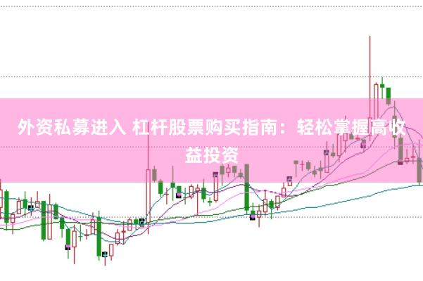 外资私募进入 杠杆股票购买指南：轻松掌握高收益投资