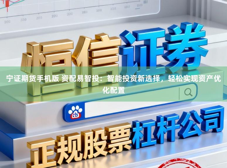 宁证期货手机版 资配易智投：智能投资新选择，轻松实现资产优化配置