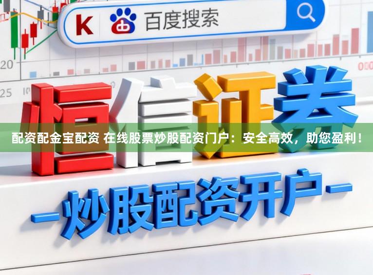 配资配金宝配资 在线股票炒股配资门户：安全高效，助您盈利！