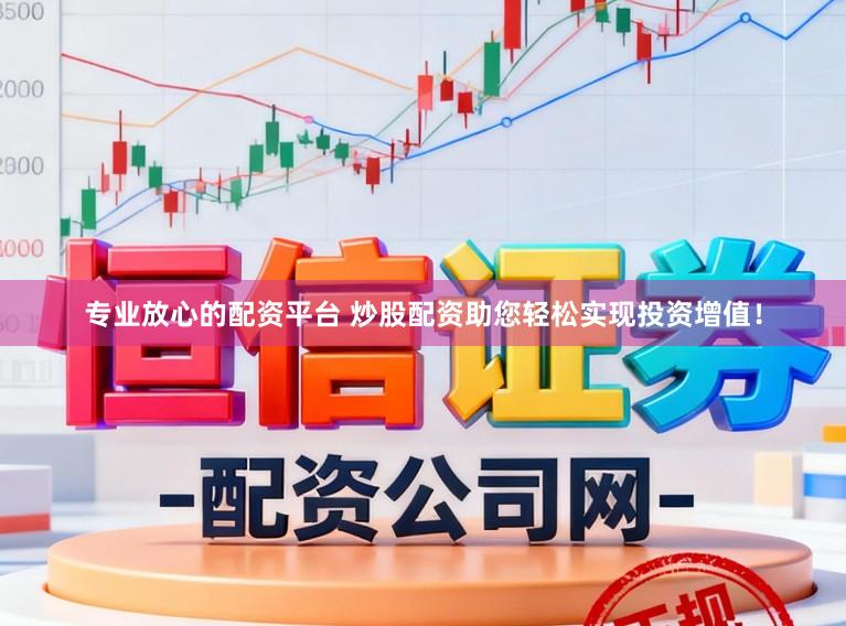专业放心的配资平台 炒股配资助您轻松实现投资增值！