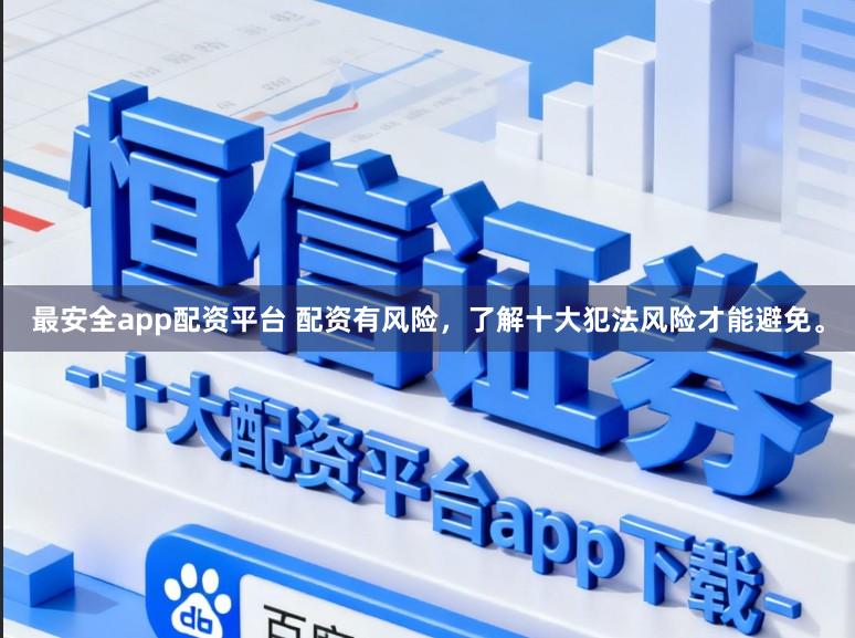最安全app配资平台 配资有风险，了解十大犯法风险才能避免。